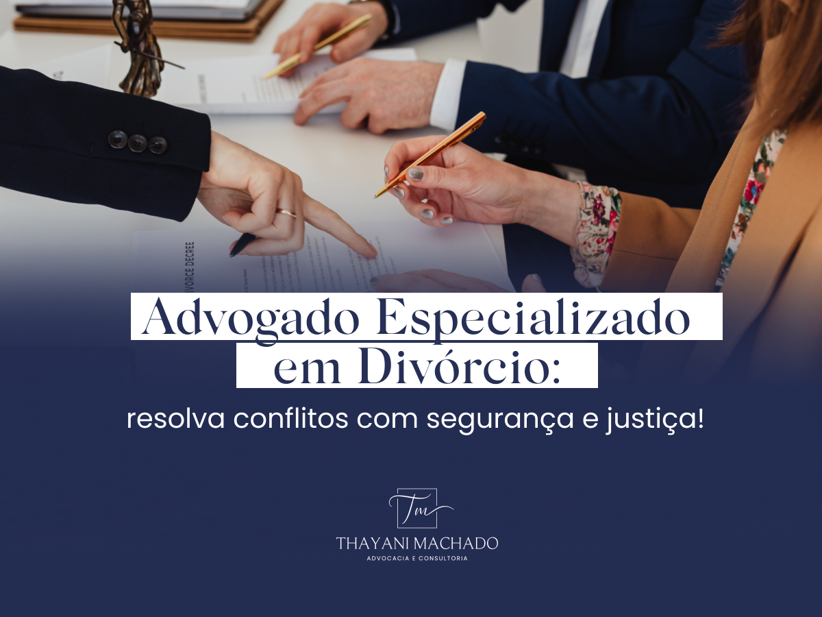 Advogado Especializado em Divórcio: Resolva Conflitos com Segurança e Justiça