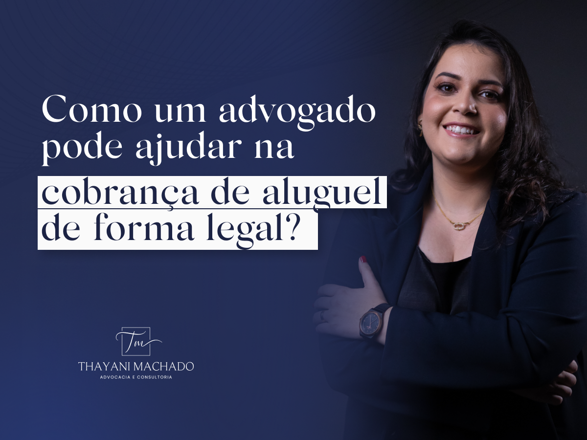 Como um Advogado Pode Ajudar na Cobrança de Aluguel de Forma Legal?