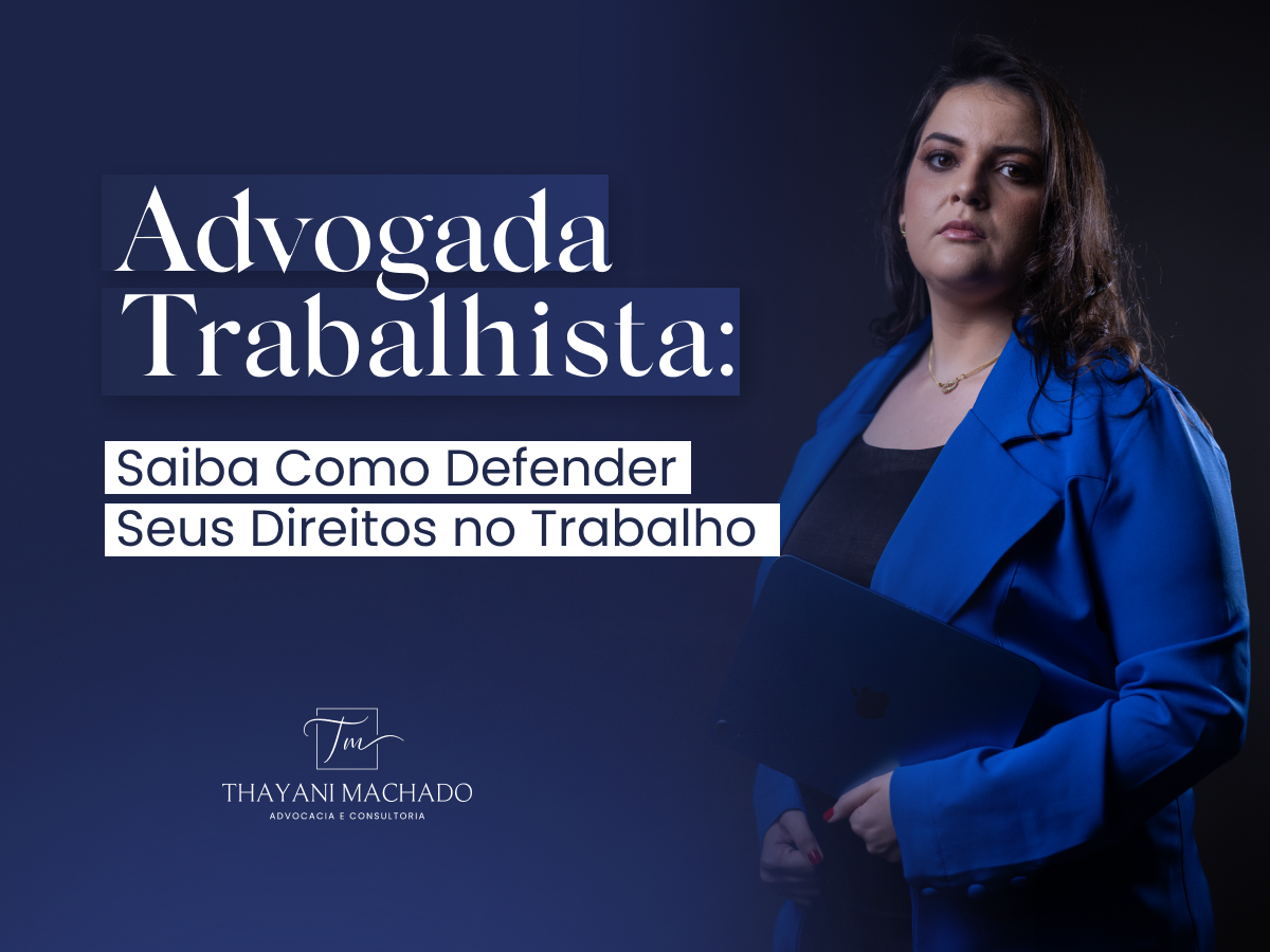 Advogada Trabalhista: Saiba Como Defender Seus Direitos no Trabalho