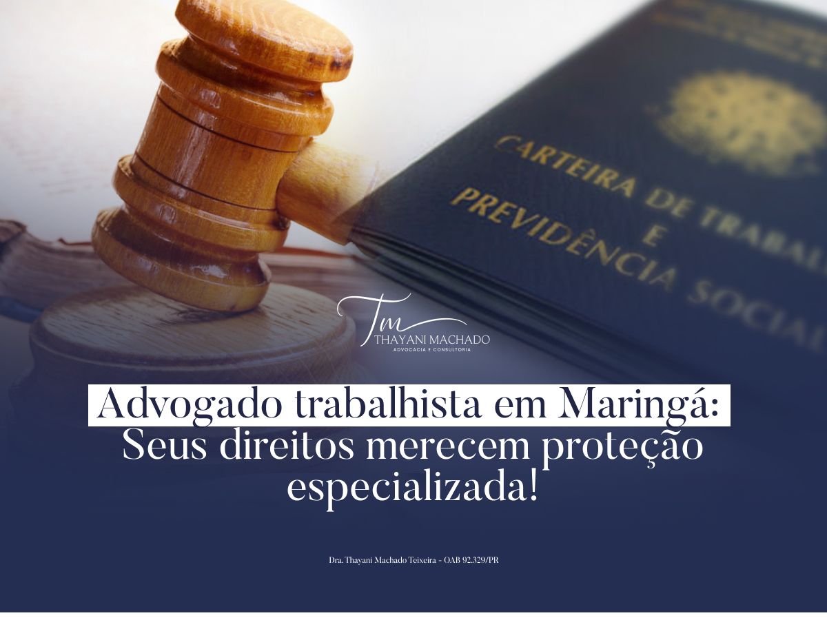 Advogado Trabalhista em Maringá: Seus Direitos Merecem Proteção Especializada!